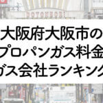 大阪府のプロパンガス料金とガス会社ランキング