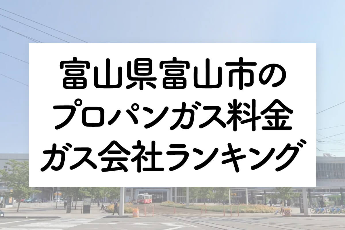 富山県のプロパンガス料金とガス会社ランキング