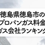 徳島県のプロパンガス料金とガス会社ランキング