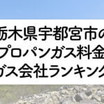 栃木県のプロパンガス料金とガス会社ランキング