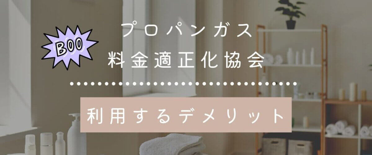 プロパンガス料金適正化協会のデメリット