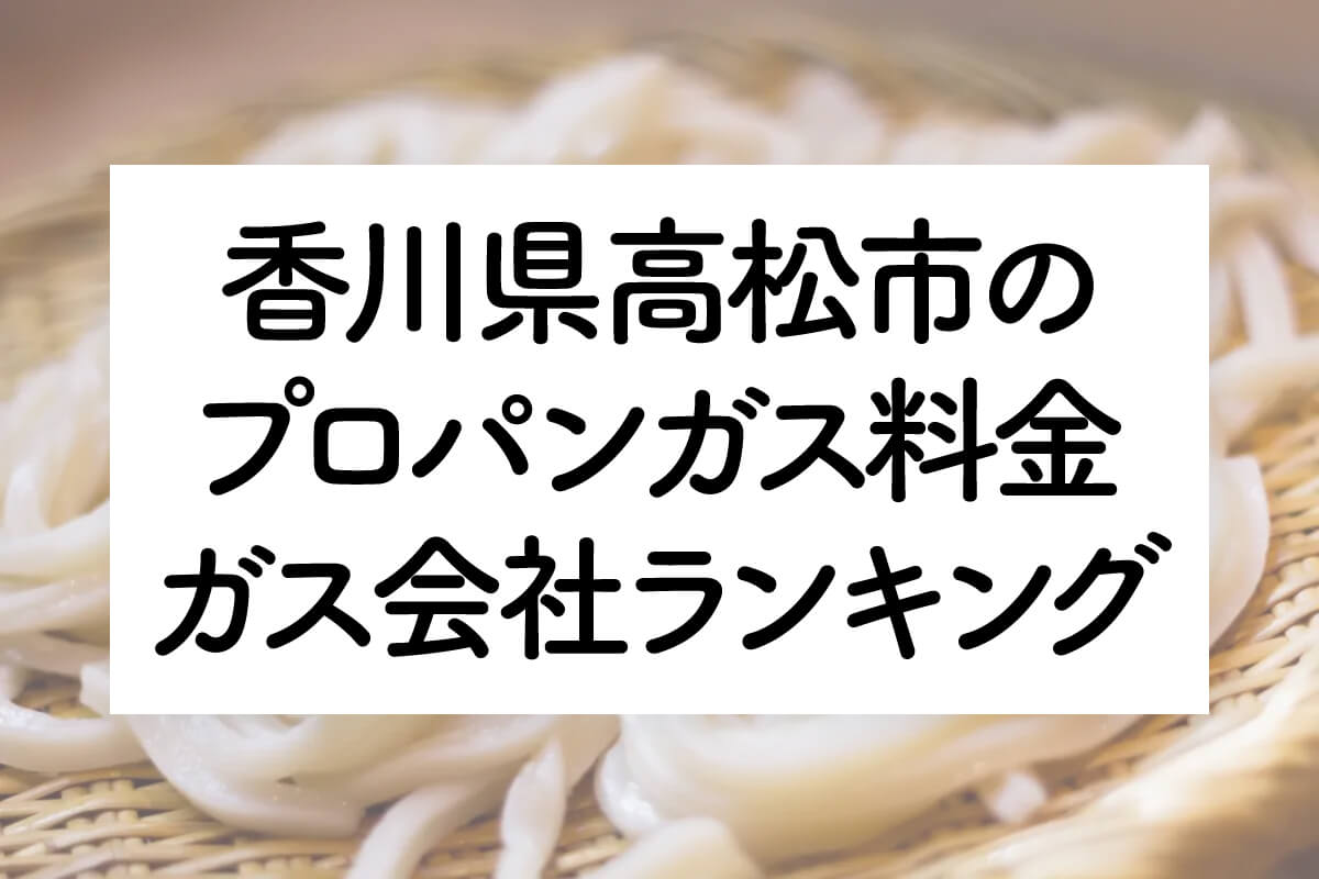 香川県のプロパンガス料金とガス会社ランキング