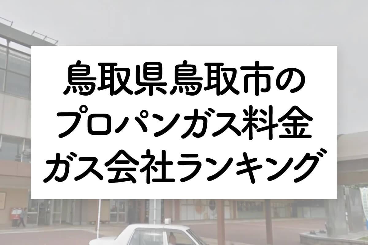 鳥取県のプロパンガス料金とガス会社ランキング
